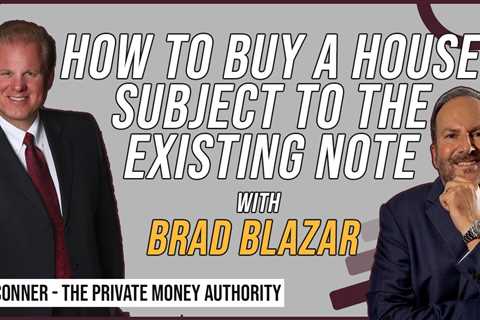 How To Buy A House Subject To The Existing Note with Brad Blazar & Jay Conner