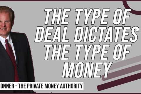 The Type Of Deal Dictates The Type Of Money