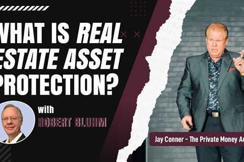 What Is Real Estate Asset Protection? with Robert Bluhm & Jay Conner