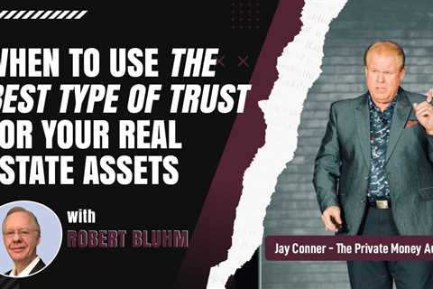 When To Use The Best Type of Trust For Your Real Estate Assets with Robert Bluhm & Jay Conner
