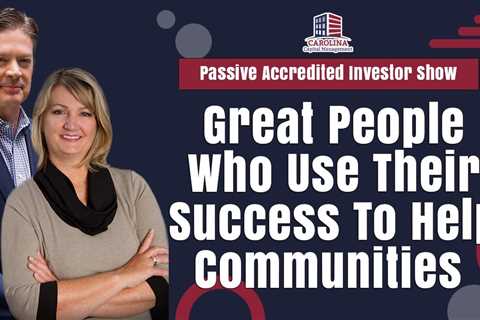 Great People Who Use Their Success To Help Communities | Passive Accredited Investor