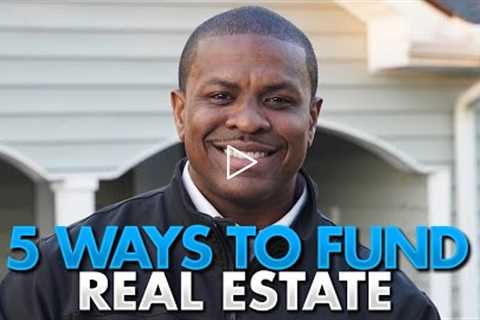 Funding For Real Estate Business (5 Ways to Fund Your Deals)