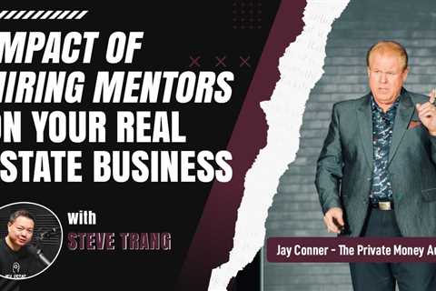Impact of Hiring Mentors On Your Real Estate Business with Steve Trang & Jay Conner