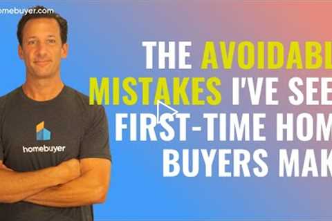 The Biggest First-Time Home Buyer Mistakes I've Witnessed Personally