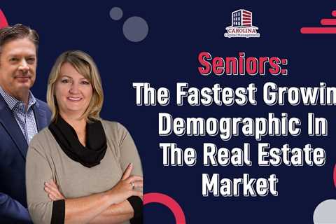 Seniors: The Fastest Growing Demographic In The Real Estate Market
