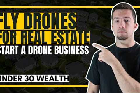 How to Fly Drones for Real Estate (Start a Drone Business)