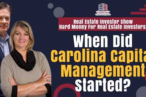 When Did Carolina Capital Management Started? | REI Show - Hard Money For Real Estate Investors!