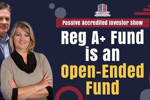 Reg A+ Fund is an Open-Ended Fund | Passive Accredited Investor