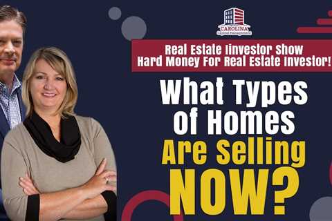 180 What Types of Homes Are Selling NOW? - RE Investor Show - Hard Money for Real Estate Investors!