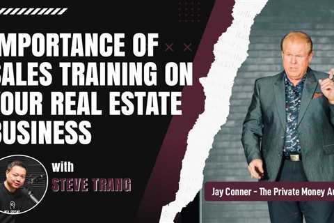 Importance Of Sales Training On Your Real Estate Business with Steve Trang & Jay Conner