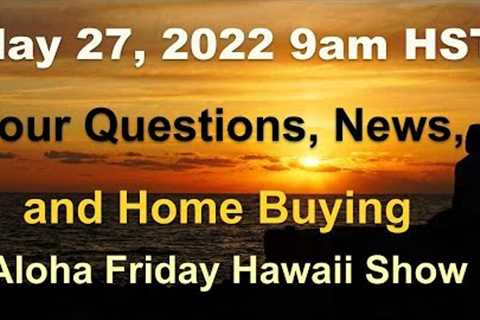 Aloha Friday Hawaii Real Estate Show 5/27/22
