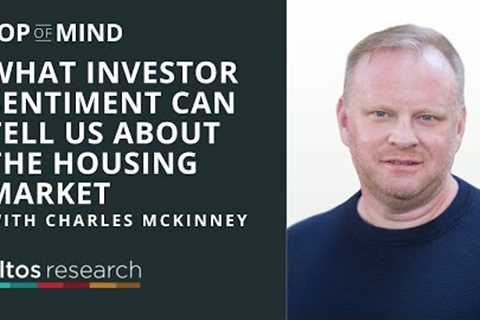 What Investor Sentiment Can Tell Us About the Housing Market (w/Charles McKinney)