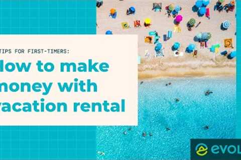 How to Make Money with Vacation Rental: 5 Tips for First-Timers