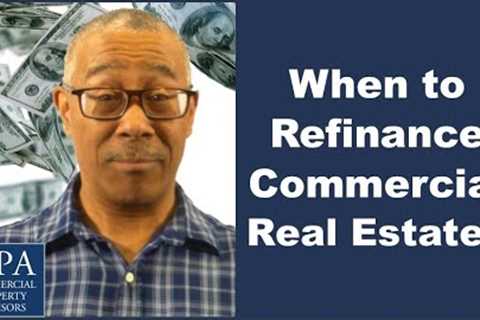 When to Refinance Commercial Real Estate?