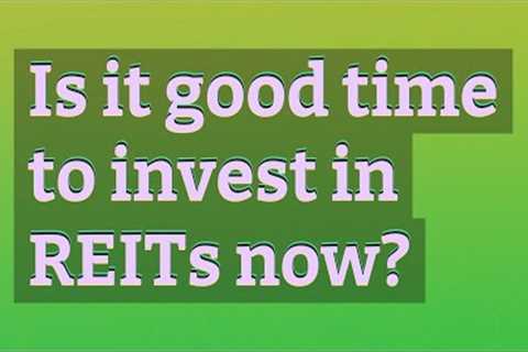Is it good time to invest in REITs now?