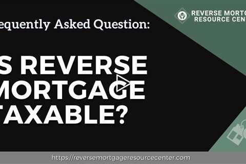 FAQ Is reverse mortgage taxable? | Reverse Mortgage Resource Center