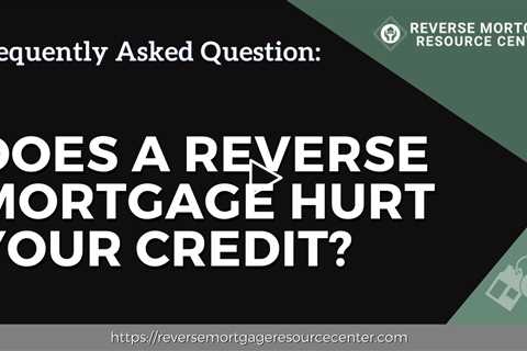 FAQ Does a reverse mortgage hurt your credit? | Reverse Mortgage Resource Center