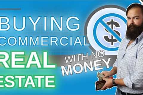 Buying Commercial Real Estate with No Money [Yes - It''s Possible]