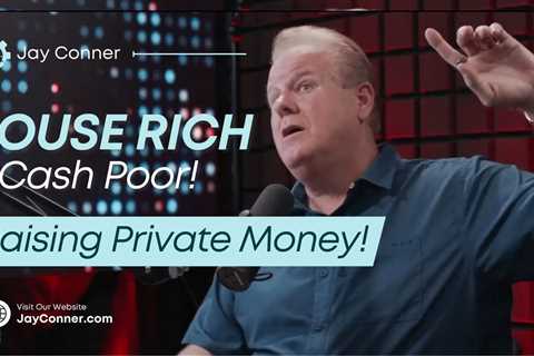 Are You House Rich But Cash Poor? | Raising Private Money With Jay Conner