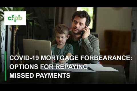 COVID-19 Mortgage Forbearance: Options for repaying missed payments  – consumerfinance.gov