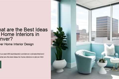 what-are-the-best-ideas-for-home-interiors-in-denver