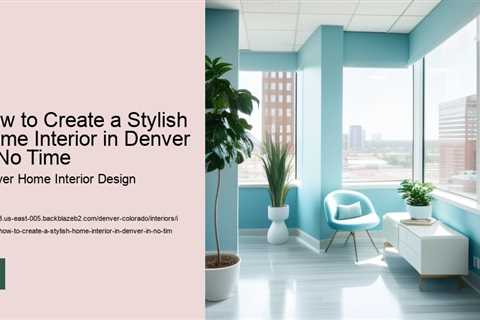 how-to-create-a-stylish-home-interior-in-denver-in-no-time