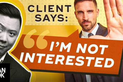 Clients Say, “I Am Not Interested.” And You Say “…”