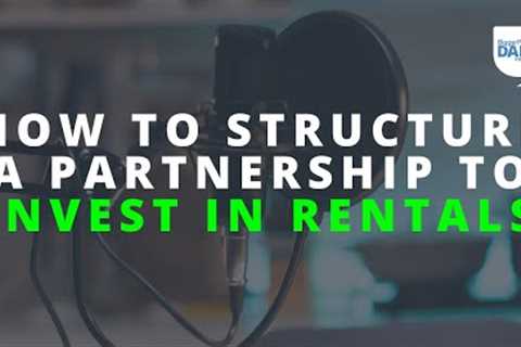 How to Best Structure a Partnership for Investing in Rental Properties | Daily Podcast 184