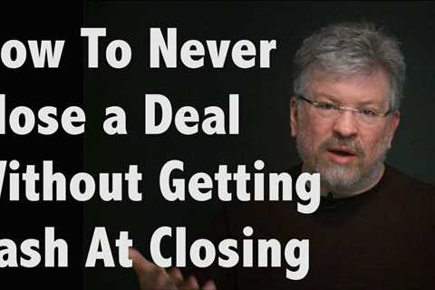 How To Never Close a Deal Without Getting Cash At Closing