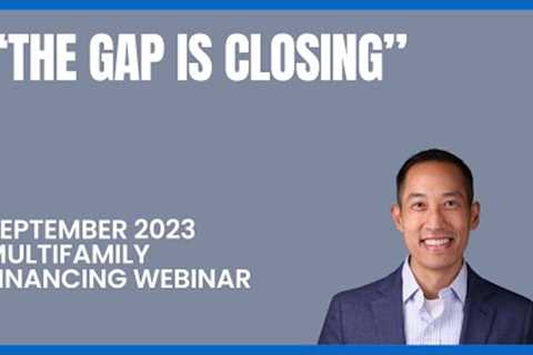 September 2023 Multifamily Financing Webinar - The Gap is Closing