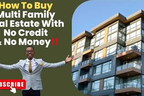 How To Buy Multi Family Real Estate With No Credit & $0