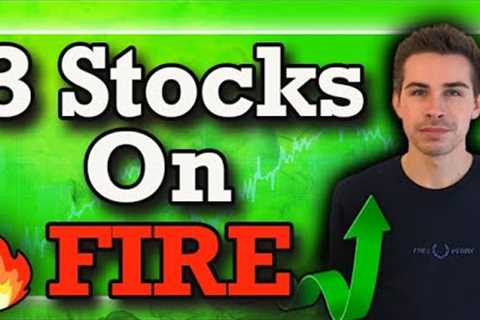 3 Of My Stocks On FIRE!