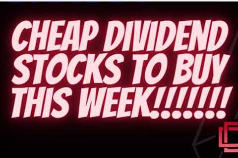 Cheap Stocks to Buy This Week and High Yield Dividend Stocks ( Cheap Dividend Stocks )