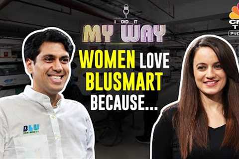 BluSmart''s Punit Goyal Says Women Love BluSmart | I Did It My Way Ep 4 | CNBC TV18 Digital Podcast