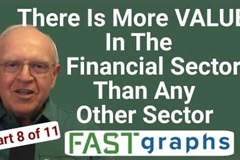 There Is More Value In The Financial Sector Than Any Other Sector (Part 8 of 11) | FAST Graphs