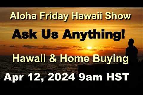 Aloha Friday Hawaii Real Estate Show -LIVE- 4/12/24
