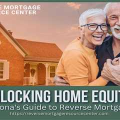 Unlocking Home Equity: Arizona’s Guide to Reverse Mortgages