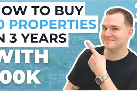 How to Buy 10 Properties in 3 Years With Only 100k