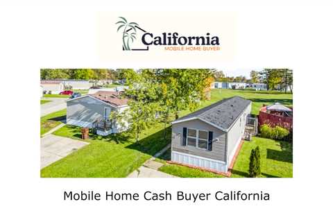 Mobile Home Cash Buyer California