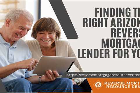 Finding the Right Arizona Reverse Mortgage Lender for You