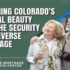 Exploring Colorado’s Natural Beauty with the Security of a Reverse Mortgage