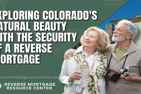 Exploring Colorado’s Natural Beauty with the Security of a Reverse Mortgage