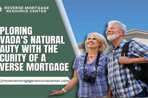 Exploring Nevada’s Natural Beauty with the Security of a Reverse Mortgage