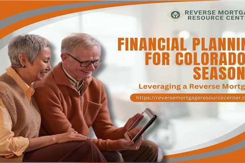 Financial Planning for Colorado’s Seasons: Leveraging a Reverse Mortgage
