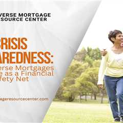 Crisis Preparedness: How Reverse Mortgages Can Serve as a Financial Safety Net