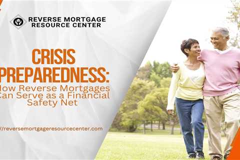 Crisis Preparedness: How Reverse Mortgages Can Serve as a Financial Safety Net