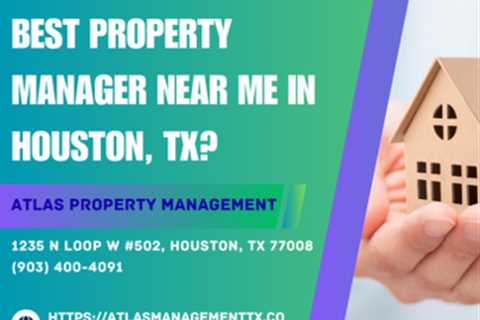 How do I find the best property manager near me in Houston, TX? by Atlas Property Management