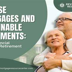 Reverse Mortgages and Sustainable Investments: Ethical Financial Choices in Retirement