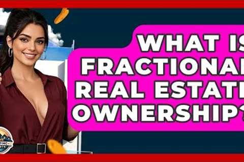 What Is Fractional Real Estate Ownership? - Home Investing Experts