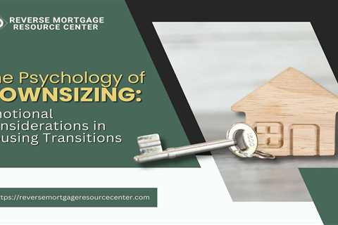 The Psychology of Downsizing: Emotional Considerations in Housing Transitions
